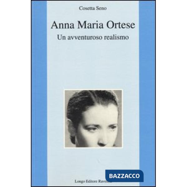 Anna Maria Ortese. Un avventuroso realismo