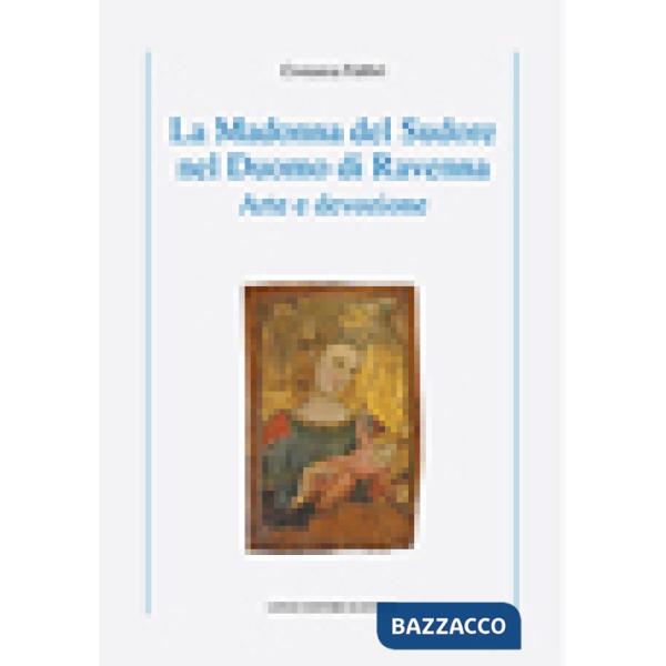 Madonna del Sudore nel Duomo di Ravenna. Arte e devozione (La)