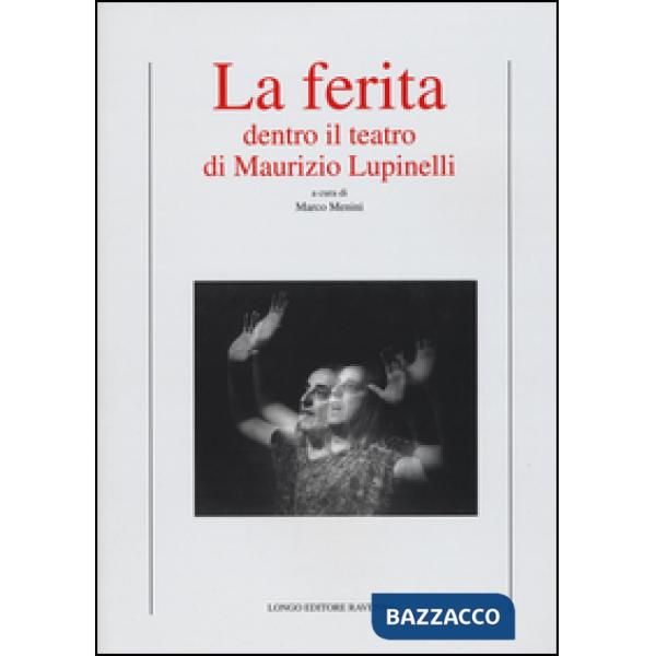 Ferita. Dentro il teatro di Maurizio Lupinelli (La)