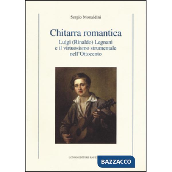 Chitarra romantica. Luigi (Rinaldo) Legnani e il virtuosismo strumentale nell'Ot