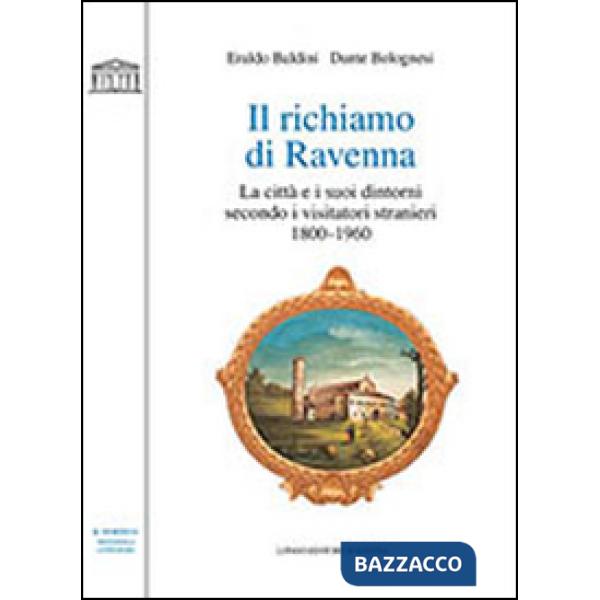 Richiamo di Ravenna. La città e i suoi dintorni secondo i visitatori stranieri (