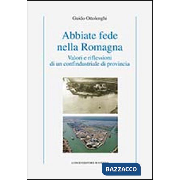 Abbiate fede nella Romagna. Valori e riflessioni di un confindustriale di provincia