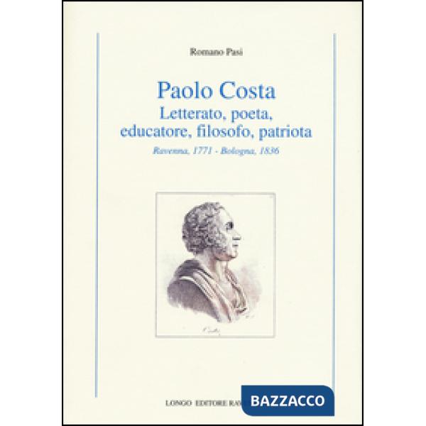 Paolo Costa. Letterato, poeta, educatore, filosofo, patriota (Ravenna, 1771-Bolo