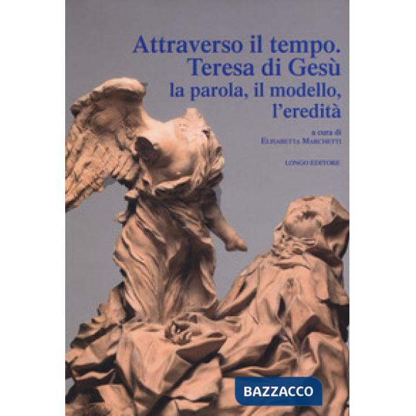 Attraverso il tempo. Teresa di Gesù. La parola, il modello, l'eredità