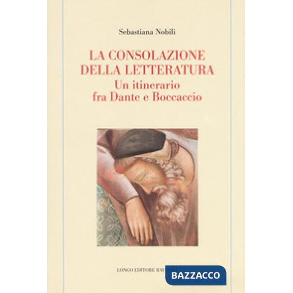 Consolazione della letteratura. Un itinerario fra Dante e Boccaccio (La)