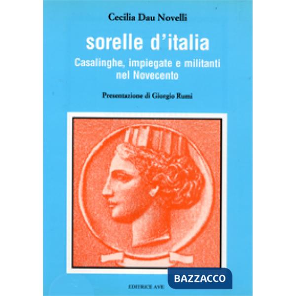 Sorelle d'Italia. Casalinghe, impiegate e militanti nel Novecento