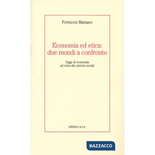 Economia ed etica: due mondi a confronto. Saggi di economia ed etica dei sistemi