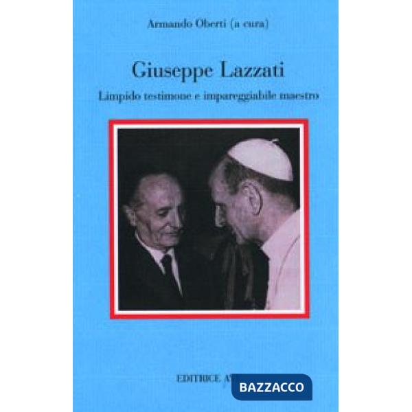 Giuseppe Lazzati. Limpido testimone e impareggiabile maestro