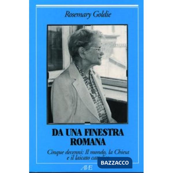 Da una finestra romana. Cinque decenni: il mondo, la Chiesa e il laicato cattoli