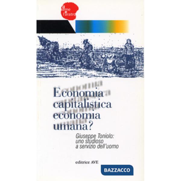 Economia capitalistica economia umana?. Giuseppe Toniolo: uno studioso a servizio dell'uomo