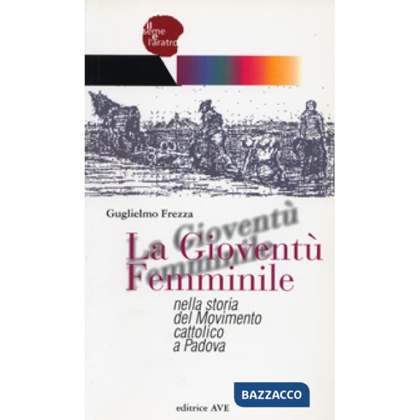 Gioventù Femminile nella storia del Movimento cattolico a Padova (La)