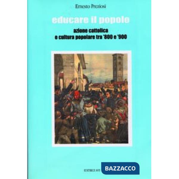 Educare il popolo. Azione cattolica e cultura popolare tra '800 e '900