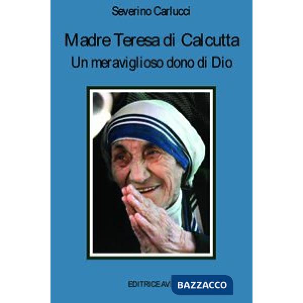 Madre Teresa di Calcutta. Un meraviglioso dono di Dio