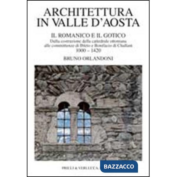 Architettura in Valle d'Aosta. Vol. 1: Il romanico e il gotico dalla costruzione della cattedrale ottoniana alle committenze di 