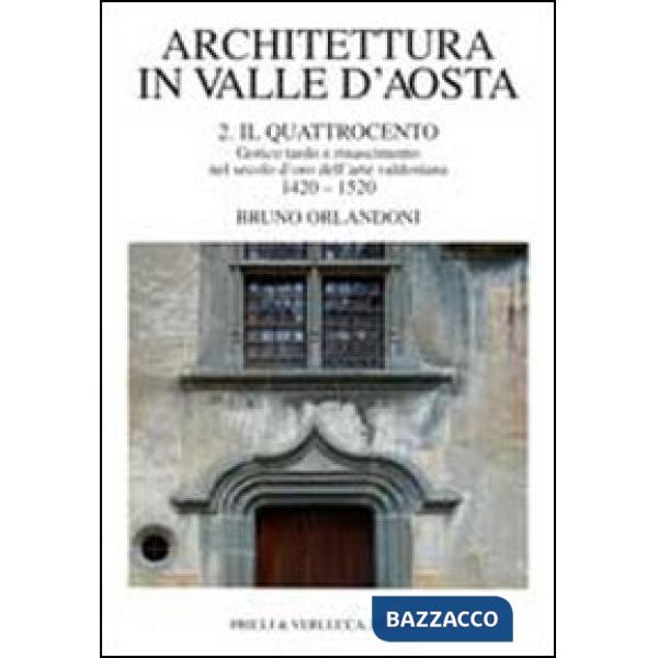 Architettura in Valle d'Aosta. Vol. 2: Il Quattrocento. Gotico tardo e Rinascimento nel secolo d'Oro dell'Arte valdostana (1420-