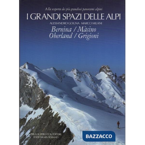 Grandi spazi delle Alpi. Ediz. illustrata (I). Vol. 4: Bernina, Màsino, Oberland, Grigioni