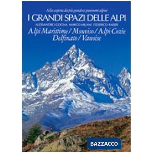 Grandi spazi delle Alpi. Ediz. illustrata (I). Vol. 1: Alpi Marittime, Monviso, Alpi Cozie, Delfinato, Vanoise