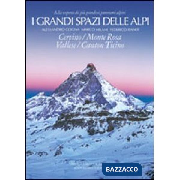 Grandi spazi delle Alpi. Ediz. illustrata (I). Vol. 3: Cervino, Monte Rosa, Vallese, Canton Ticino