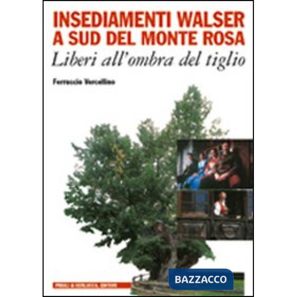Insediamenti Walser a sud del Monte Rosa. Liberi all'ombra del tiglio