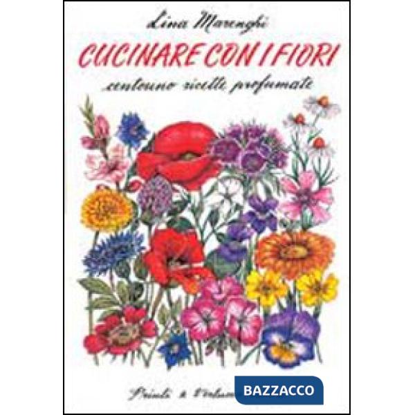 Cucinare con i fiori. Centouno ricette profumate