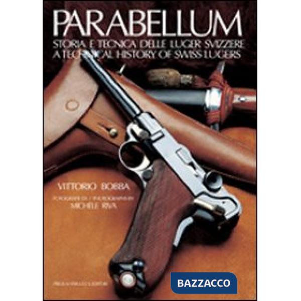 Parabellum. Storia e tecnica delle Luger svizzere-A technical history of Swiss Lugers. Ediz. bilingue