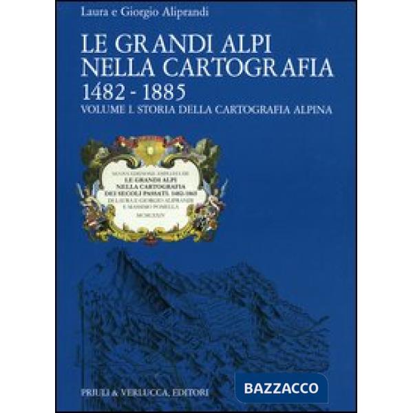 Grandi Alpi nella cartografia 1482-1885 (Le). Vol. 1: Storia della cartografia a