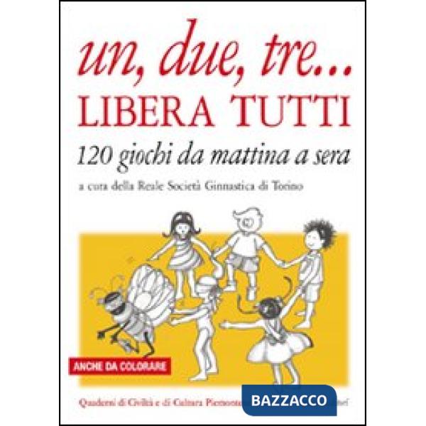 Un, due, tre... libera tutti. 120 giochi da mattina a sera