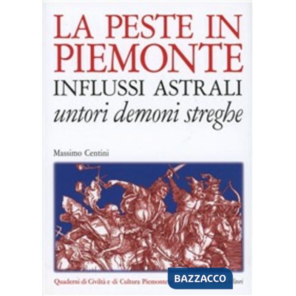Peste in Piemonte. Influssi astrali. Untori demoni streghe. Ediz. illustrata (La)