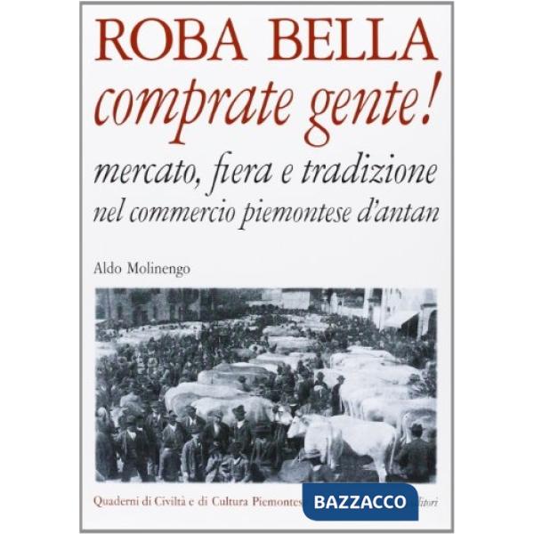 Roba bella comprate gente! Mercato, fiera e tradizione nel commercio piemontese d'antan
