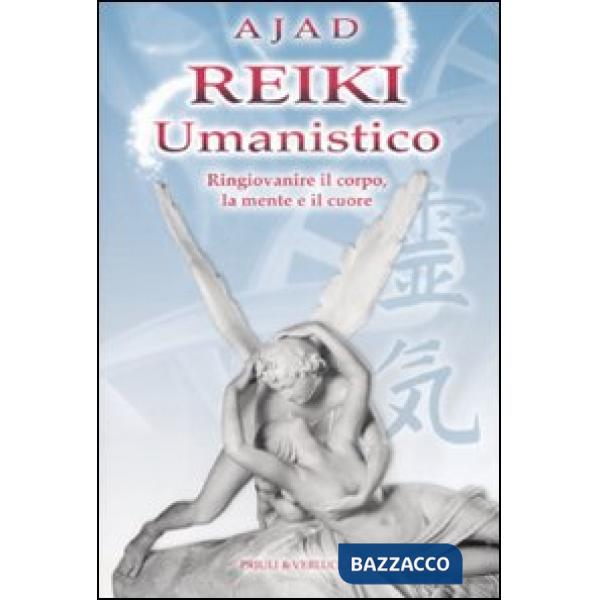 Reiki umanistico. Ringiovanire il corpo, la mente e il cuore