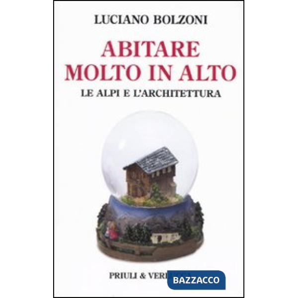 Abitare molto in alto. Le Alpi e l'architettura. Ediz. illustrata