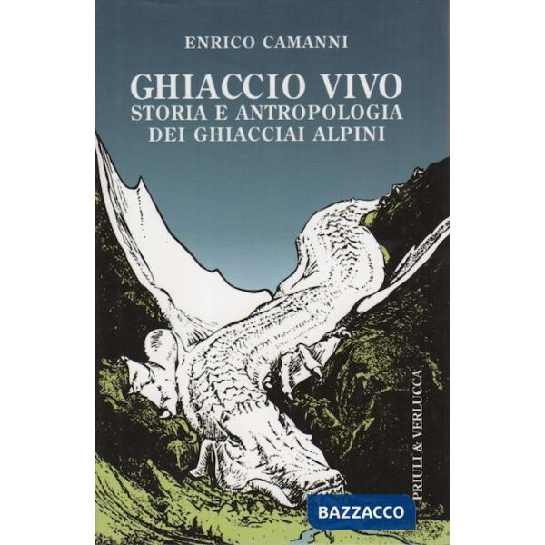 Ghiaccio vivo. Storia e antropologia dei ghiacciai alpini