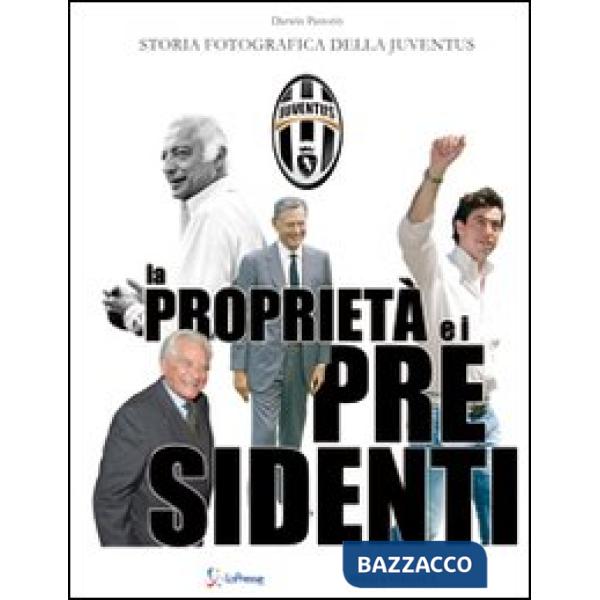 Proprietà e i presidenti. Storia fotografica della Juventu (La)