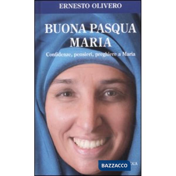 Buona Pasqua Maria. Confidenze, pensieri, preghiere a Maria