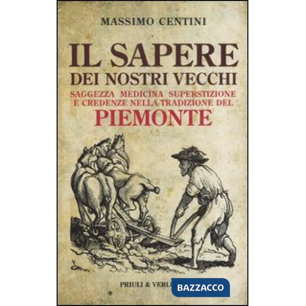 Sapere dei nostri vecchi. Saggezza medicina superstizione e credenze nella tradi