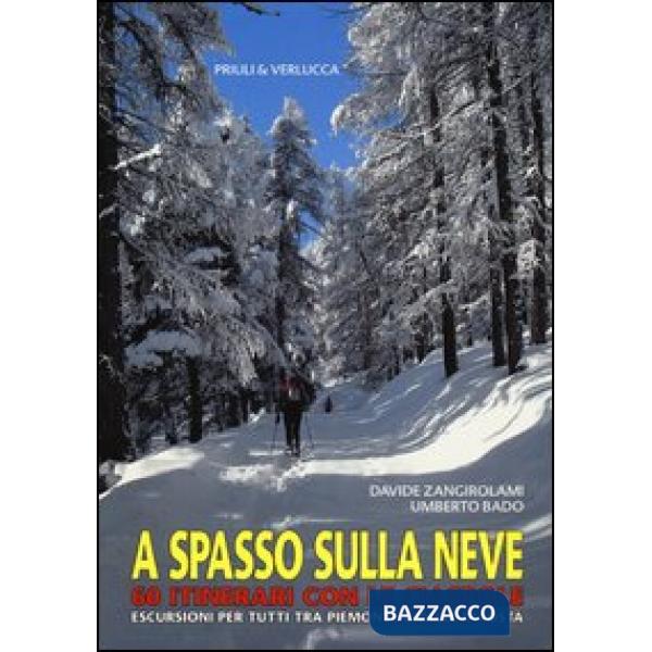 A spasso sulla neve. 60 itinerari con le ciaspole. Escursioni per tutti tra Piemonte e Valle d'Aosta. Ediz. illustrata