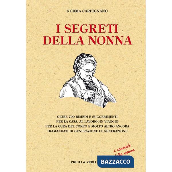 Segreti della nonna. Oltre 700 rimedi e suggerimenti per la casa, al lavoro, in viaggio per la cura del corpo e molto altro anco