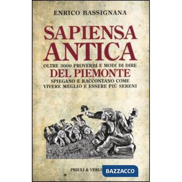 Sapiensa antica. Oltre 3000 proverbi e modi di dire del Piemonte spiegano e racc