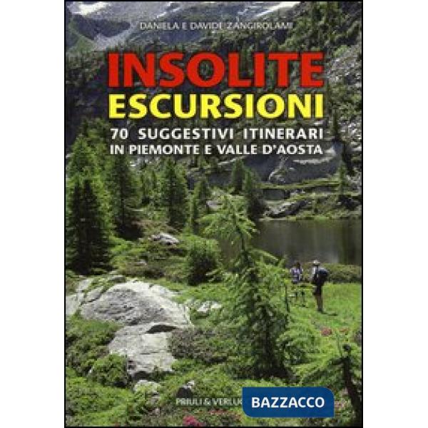 Insolite escursioni. 70 suggestivi itinerari in Piemonte e Valle d'Aosta