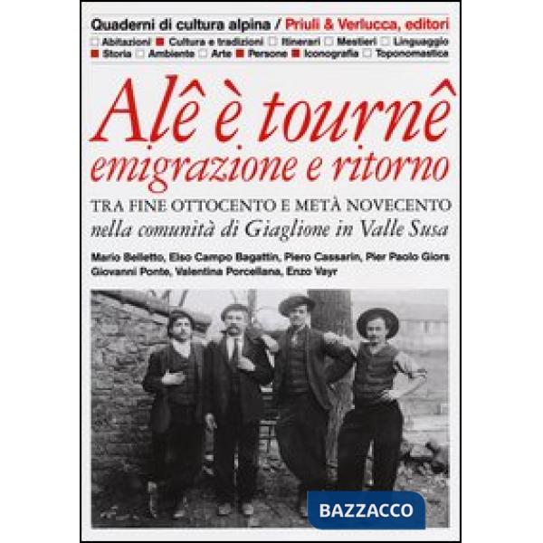 Alê è tournê. Emigrazione e ritorno. Tra fine Ottocento e metà Novecento nella comunità di Giaglione in Valle Susa. Ediz. illust