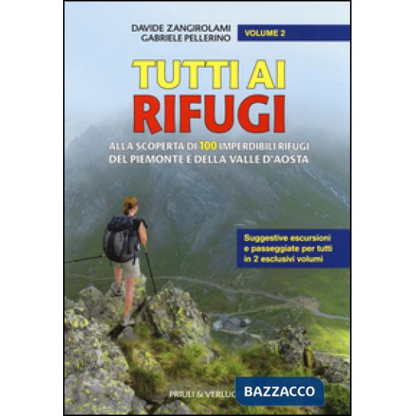 Tutti ai rifugi. Alla scoperta di 100 imperdibili rifugi del Piemonte e della Va