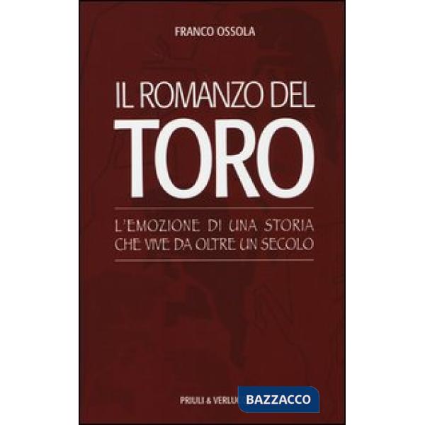 Romanzo del Toro. L'emozione di una storia che vive da oltre un secolo (Il)