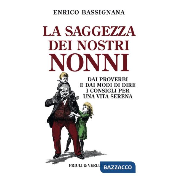 Saggezza dei nostri nonni. Dai proverbi e dai modi di dire i consigli per una vita serena (La)