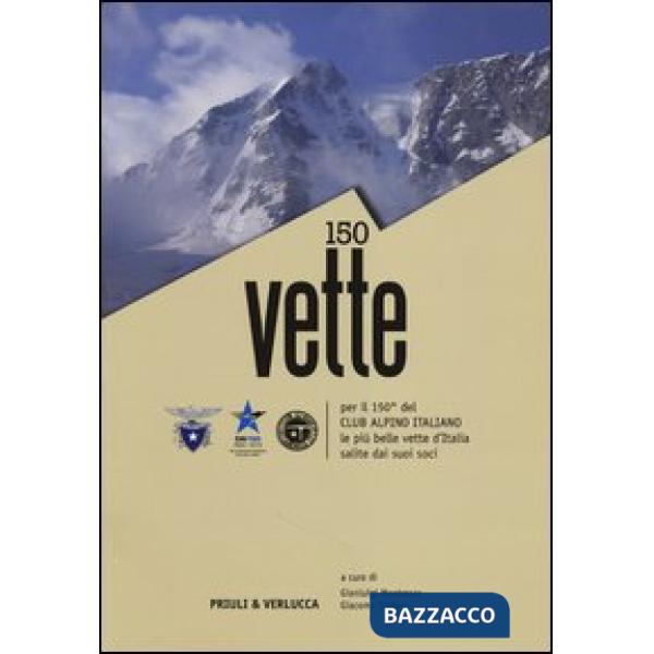 150 vette per il 150° del Club Alpino italiano le più belle vette d'Italia salit