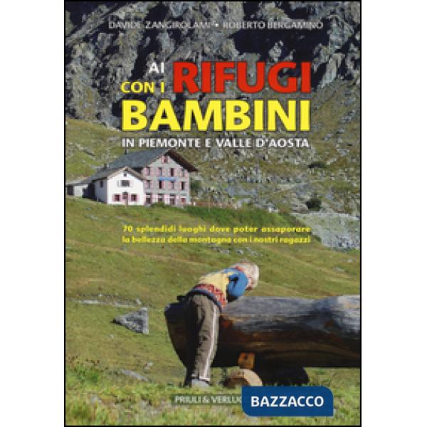 Ai rifugi con i bambini in Piemonte e Valle d'Aosta. 70 splendidi luoghi dove poter assaporare la bellezza della montagna con i 