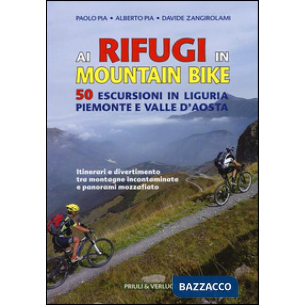 Ai rifugi in mountain bike. 50 escursioni in Liguria, Piemonte e Valle d'Aosta