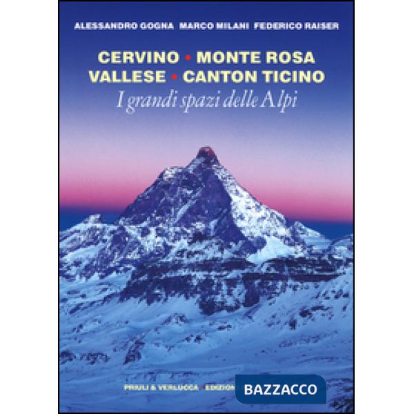 Grandi spazi delle Alpi. Ediz. illustrata (I). Vol. 3: Cervino, Monte Rosa, Vallese, Canton Ticino