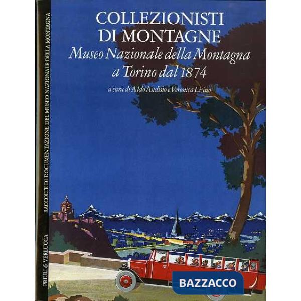 Collezionisti di montagne. Museo Nazionale della Montagna a Torino dal 1874. Ediz. italiana e inglese