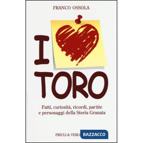 I love Toro. Fatti, curiosità, ricordi, partite e personaggi della storia granata