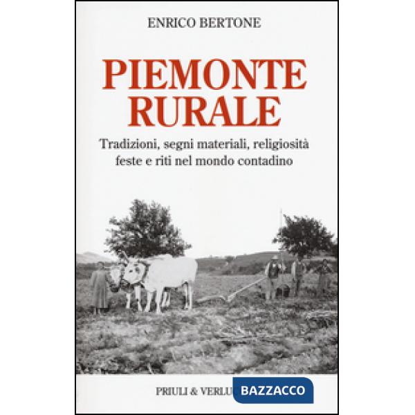 Piemonte rurale. Tradizioni, segni materiali, religiosità, feste e riti nel mond